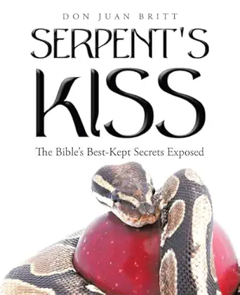 serpents kiss the bibles best kept secrets exposed 1st edition don juan britt 1426917090, 978-1426917097