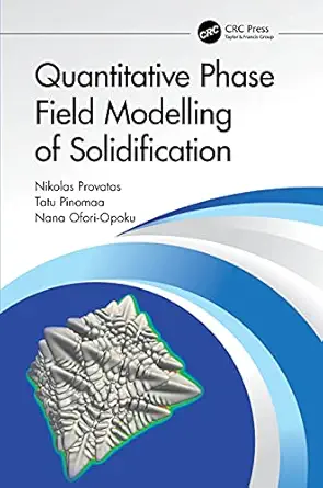 quantitative phase field modelling of solidification 1st edition nikolas provatas ,tatu pinomaa ,nana ofori