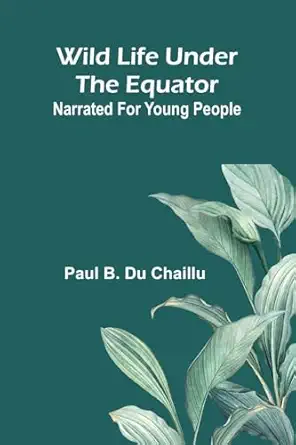 wild life under the equator narrated for young people 1st edition paul b du chaillu 9369056351, 978-9369056354