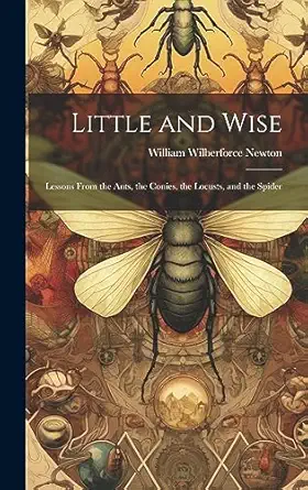 little and wise lessons from the ants the conies the locusts and the spider 1st edition william wilberforce