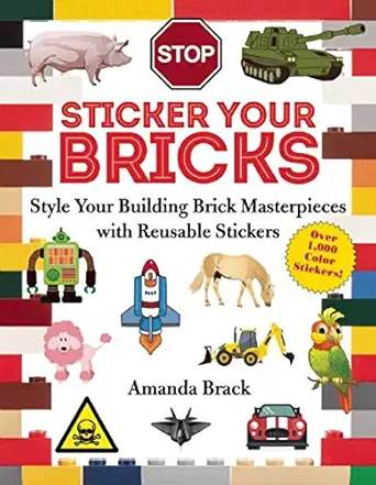 sticker your bricks style your building brick masterpieces with reusable stickers 1st edition amanda brack