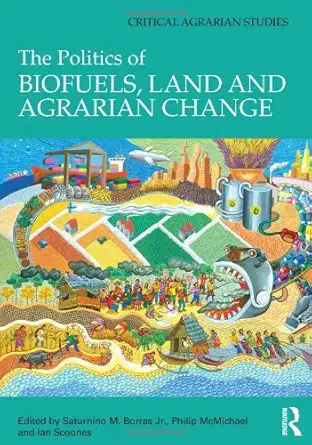 the politics of biofuels land and agrarian change 1st edition saturnino borras jr ,philip mcmichael ,ian