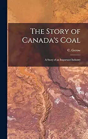 the story of canadas coal a story of an important industry 1st edition c gerow 1013518802, 978-1013518805