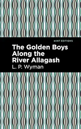 the golden boys along the river allagash 1st edition l p wyman ,mint s 1513220187, 978-1513220185