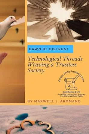 dawn of distrust technological threads weaving a trustless society 1st edition maxwell j aromano 4834347613,