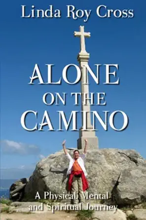 alone on the camino a physical mental and spiritual journey 1st edition linda roy cross 097188241x,