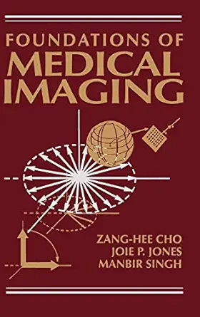 foundations of medical imaging 1st edition z h cho ,joie p jones ,manbir singh 0471545732, 978-0471545736