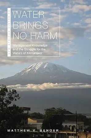 water brings no harm management knowledge and the struggle for the waters of kilimanjaro 1st edition matthew