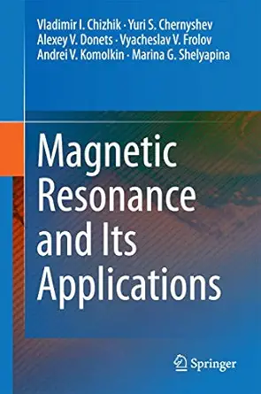 magnetic resonance and its applications 1st edition vladimir i chizhik ,yuri s chernyshev ,alexey v donets