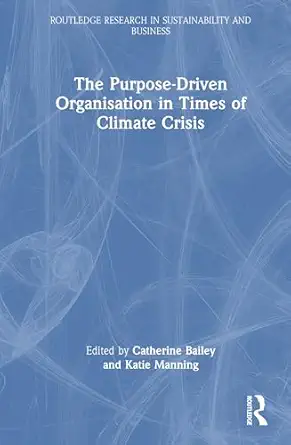 the purpose driven organisation in times of climate crisis 1st edition katie bailey ,katie manning