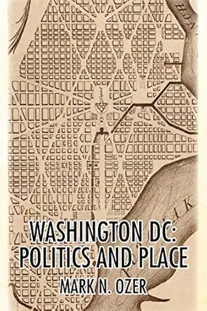 washington d c politics and place the historical geography of the district of columbia 1st edition mark n