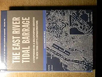 the east river tidal barrage a symposium on a multipurpose addition to new york citys infrastructure 1st
