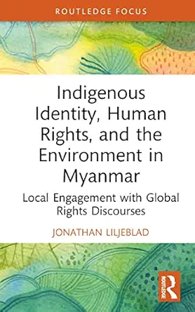 indigenous identity human rights and the environment in myanmar 1st edition jonathan liljeblad 0367679922,