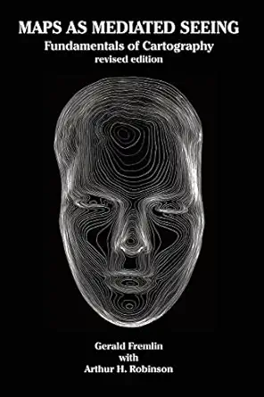 maps as mediated seeing fundamentals of cartography 1st edition gerald fremlin with arthur h robinson