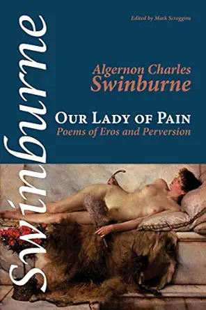 our lady of pain poems of eros and perversion 1st edition algernon charles swinburne ,mark scroggins