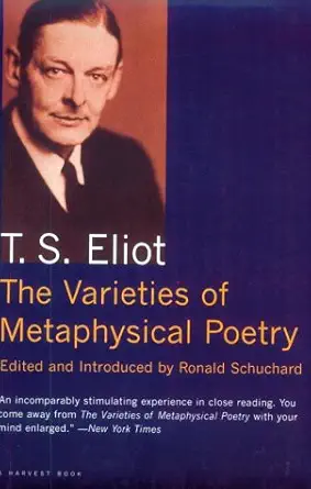 the varieties of metaphysical poetry 1st edition t s eliot ,ronald schuchard 0156002566, 978-0156002561