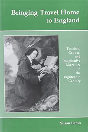 bringing travel home to england tourism gender and imaginative literature in the eighteenth century 1st