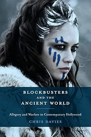 blockbusters and the ancient world allegory and warfare in contemporary hollywood 1st edition chris davies