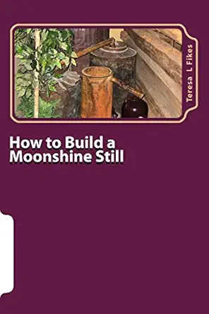 how to build a moonshine still and recipes 1st edition teresa l fikes 1541055608, 978-1541055605