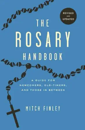 the rosary handbook a guide for newcomers oldtimers and those in between 1st edition mitch finley 1593253214,
