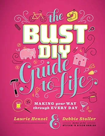 the bust diy guide to life making your way through every day 1st edition debbie stoller ,laurie henzel