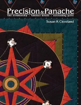precision and panache fine workmanship fabulous details outstanding quilts 1st edition susan k cleveland