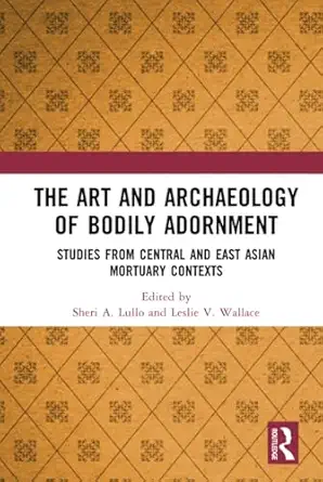 the art and archaeology of bodily adornment 1st edition sheri lullo ,leslie wallace 113857693x, 978-1138576933