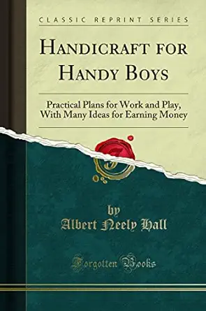 handicraft for handy boys practical plans for work and play with many ideas for earning money 1st edition