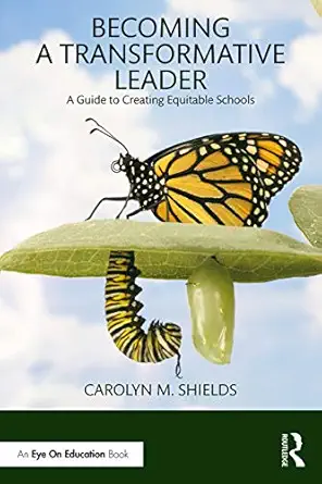 becoming a transformative leader a guide to creating equitable schools 1st edition carolyn m shields