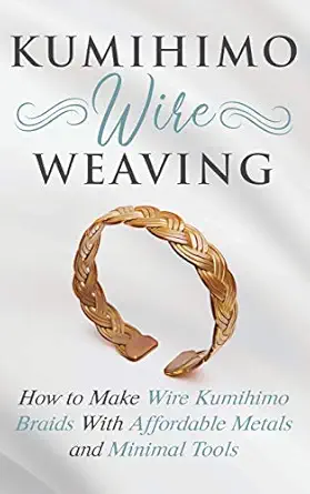 kumihimo wire weaving how to make wire kumihimo braids with affordable metals and minimal tools 1st edition