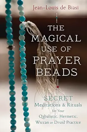 the magical use of prayer beads secret meditations and rituals for your qabalistic hermetic wiccan or druid