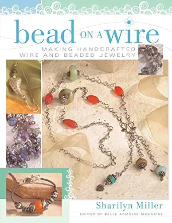 bead on a wire making handcrafted wire and beaded jewelry 1st edition sharilyn miller 1581806507,