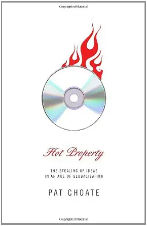 hot property the stealing of ideas in an age of globalization 1st edition pat choate 0375402128,