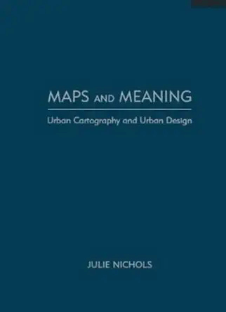 maps and meaning urban cartography and urban design 1st edition julie nichols 1936320657, 978-1936320653