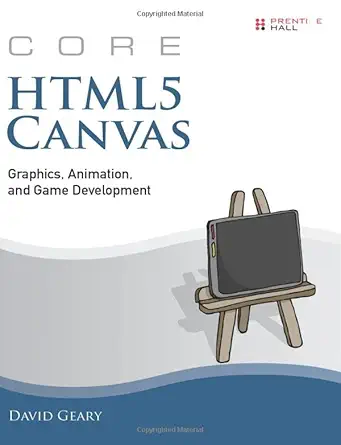 core html5 canvas graphics animation and game development 1st edition david geary 0132761610, 978-0132761611