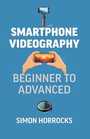 smartphone videography beginner to advanced 1st edition mr simon horrocks 1399998889, 978-1399998888