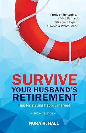 survive your husbands retirement tips on staying happily married in retirement 1st edition ms nora r hall