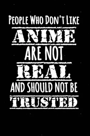 people who dont like anime are not real and should not be trusted funny anime writing journal lined diary