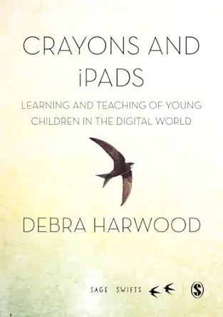 crayons and ipads learning and teaching of young children in the digital world 1st edition debra harwood