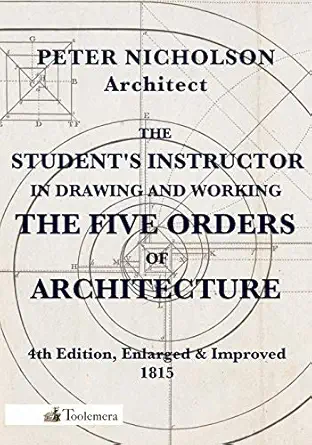 the students instructor in drawing and working the five orders of architecture 1st edition dr peter nicholson