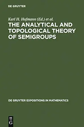 the analytical and topological theory of semigroups 1st edition karl h hofmann ,jimmie d lawson ,john s pym