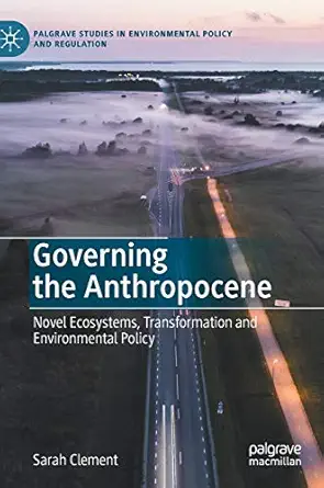 governing the anthropocene novel ecosystems transformation and environmental policy 1st edition sarah clement