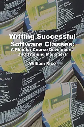 writing successful software classes a plan for course developers and training managers 1st edition william
