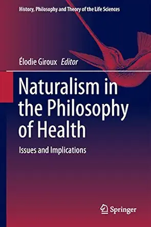naturalism in the philosophy of health issues and implications 1st edition a lodie giroux 3319290894,