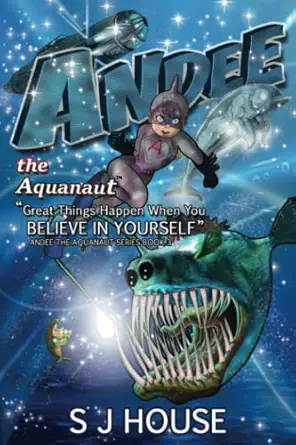 andee the aquanaut great things happen when you believe in yourself 1st edition s j house ,zoran zlaticanin