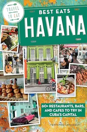 best eats havana 60+ restaurants bars and cafes to try in cubas capital 1st edition fernando saralegui