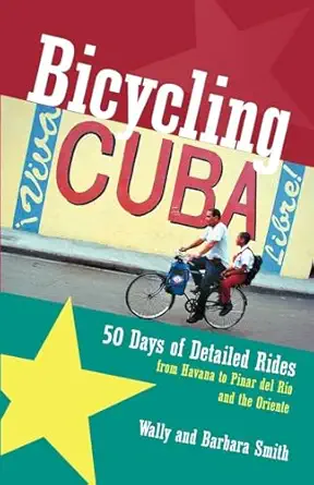 bicycling cuba fifty days of detailed rides from havana to pinar del rio and the oriente 1st edition wally