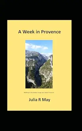 a week in provence walking in the verdon gorge and haute provence 1st edition julia r may 1718104634,