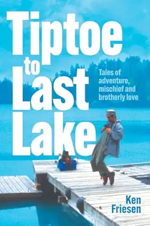 Tiptoe To Last Lake Tales Of Adventure Mischief And Brotherly Love