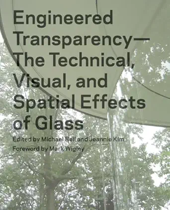 engineered transparency the technical visual and spatial effects of glass 1st edition michael bell ,jeannie